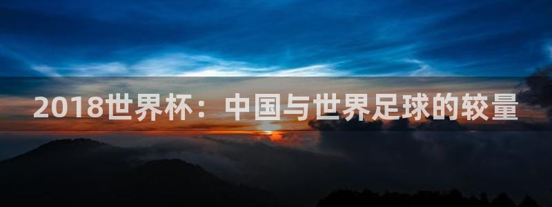 2026世亚预赛赛程表:2018世界杯:中国与世界足球的较量